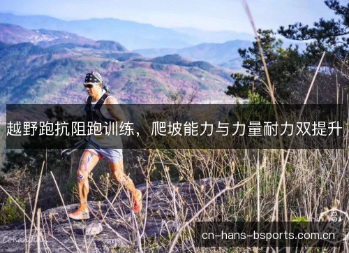 越野跑抗阻跑训练，爬坡能力与力量耐力双提升